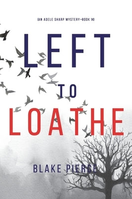 Left to Loathe (An Adele Sharp Mystery-Book Fourteen) by Pierce, Blake