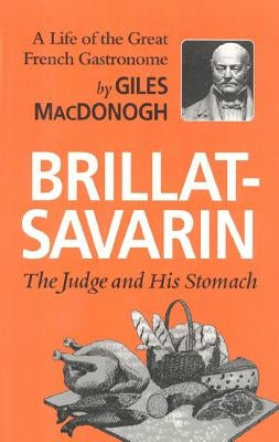 Brillat-Savarin: The Judge and His Stomach by MacDonogh, Giles