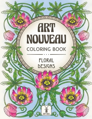 Art Nouveau Coloring Book: Floral Designs: (Inspirational Patterns, Decorations and Blossom Bouquets) by Art Mill
