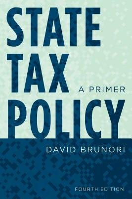 State Tax Policy: A Primer, Fourth Edition by Brunori, David