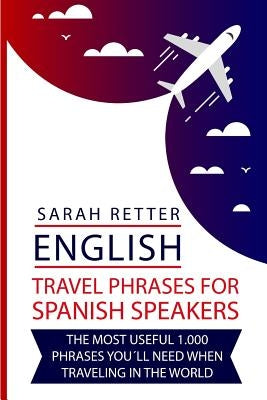 English: Travel Phrases For Spanish Speakers: The most useful 1.000 phrases you´ll need when travelling in the world by Retter, Sarah