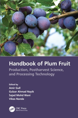 Handbook of Plum Fruit: Production, Postharvest Science, and Processing Technology by Gull, Amir