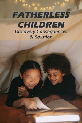 Fatherless Children: Discovery Consequences & Solution: Voices Of The Fatherless by Dziurawiec, Cleta