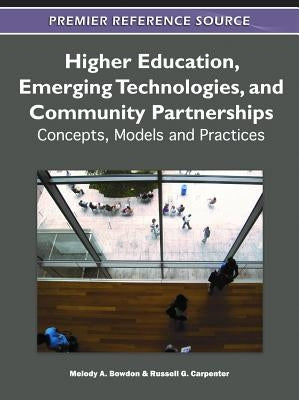 Higher Education, Emerging Technologies, and Community Partnerships: Concepts, Models and Practices by Bowdon, Melody