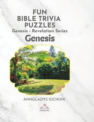 Fun Bible Trivia Puzzles: Genesis - Revelation Series: Genesis by Gichuhi, Anngladys