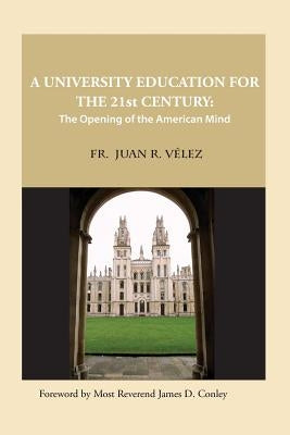 A University Education for the 21st Century: The Opening of the American Mind by Velez, Juan R.