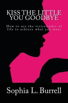 Kiss The Little You Goodbye by Burrell, Sophia