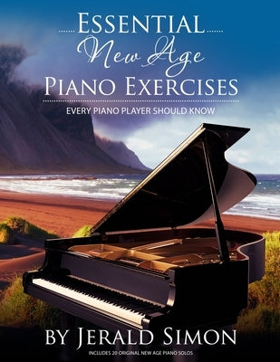 Essential New Age Piano Exercises Every Piano Player Should Know: Learn New Age basics, including left hand new age patterns, chord progressions, how by Simon, Jerald