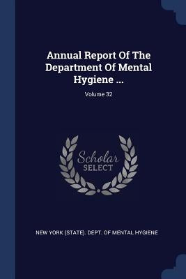 Annual Report Of The Department Of Mental Hygiene ...; Volume 32 by New York (State) Dept of Mental Hygien