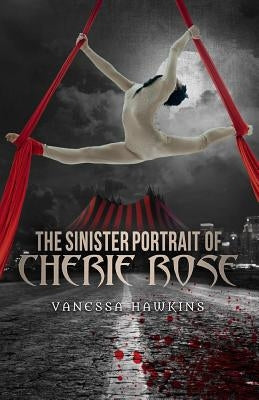 The Sinister Portrait of Cherie Rose by Hawkins, Vanessa