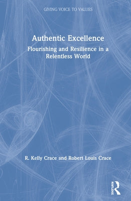 Authentic Excellence: Flourishing & Resilience in a Relentless World by Crace, R. Kelly