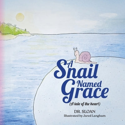 A Snail Named Grace: (A tale of the heart) by Dr Sloan