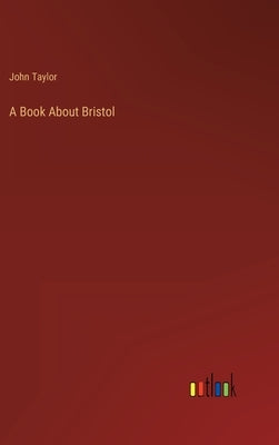 A Book About Bristol by Taylor, John