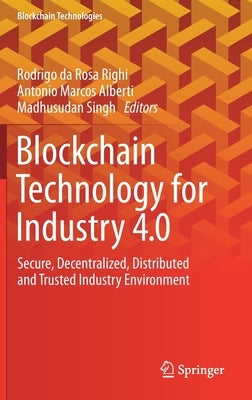 Blockchain Technology for Industry 4.0: Secure, Decentralized, Distributed and Trusted Industry Environment by Rosa Righi, Rodrigo Da