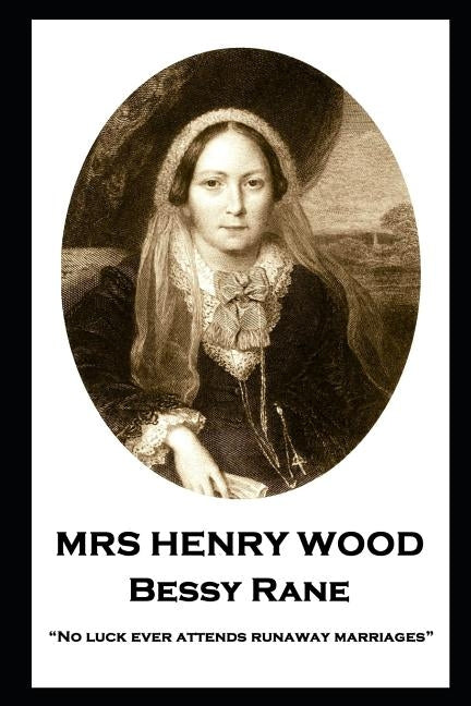 Mrs Henry Wood - Bessy Rane: "No luck ever attends runaway marriages" by Wood, Henry