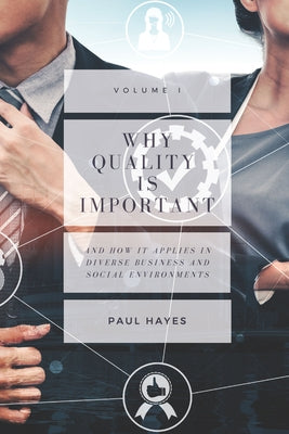 Why Quality is Important and How It Applies in Diverse Business and Social Environments, Volume I by Hayes, Paul