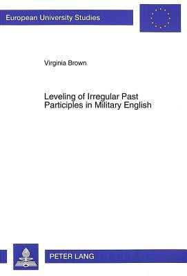Leveling of Irregular Past Participles in Military English by Brown, Virginia