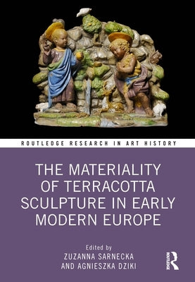 The Materiality of Terracotta Sculpture in Early Modern Europe by Sarnecka, Zuzanna