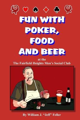 Fun with Poker Food and Beer: At the Fairfield Heights Men's Social Club (Discount Version) by Feller, William J.