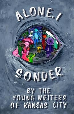 Alone, I Sonder: A collection of poetry, short stories, and excerpts by the Young Writers of Kansas City by Fetters, Legion