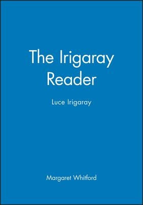 The Irigaray Reader: Luce Irigaray by Whitford, Margaret