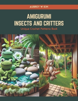 Amigurumi Insects and Critters: Unique Crochet Patterns Book by Kim, Aubrey W.