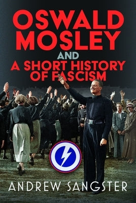 Oswald Mosley and a Short History of Fascism by Sangster, Andrew