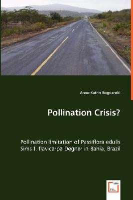 Pollination Crisis? - Pollination limitation of Passiflora edulis Sims f. flavicarpa Degner in Bahia, Brazil by Bogdanski, Anne-Katrin