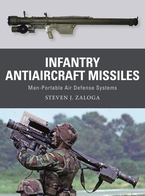 Infantry Antiaircraft Missiles: Man-Portable Air Defense Systems by Zaloga, Steven J.