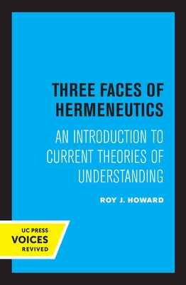 Three Faces of Hermeneutics: An Introduction to Current Theories of Understanding by Howard, Roy J.