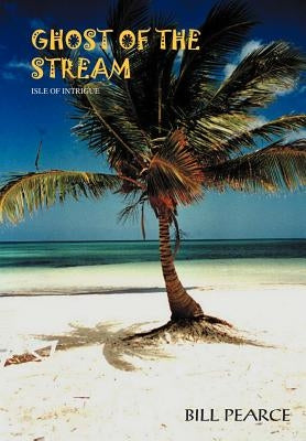 Ghost of the Stream: Isle of Intrigue by Pearce, Bill