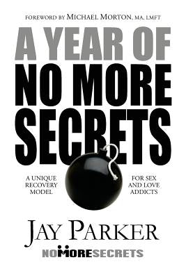 A Year of No More Secrets: A Unique Recovery Model for Sex and Love Addicts by Parker, Jay
