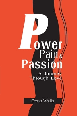 Power Pain & Passion: A Journey Through Love by Wells, Dona L.
