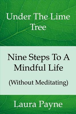 Nine Steps To A Mindful Life (Without Meditating): Under The LIme Tree by Payne, Laura
