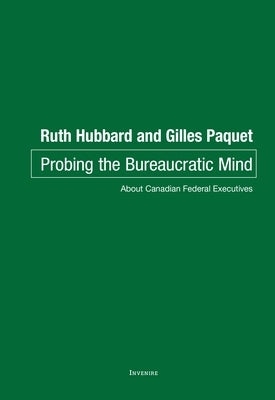 Probing the Bureaucratic Mind: About Canadian Federal Executives by Hubbard, Ruth