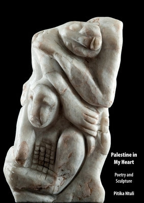 Palestine in My Heart: Poetry and Sculpture by Ntuli, Pitika