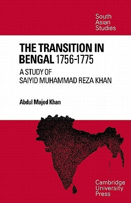 The Transition in Bengal, 1756 75: A Study of Saiyid Muhammad Reza Khan by Khan, Abdul Majed