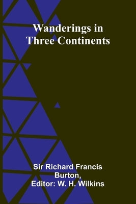 Wanderings in Three Continents by Richard Francis Burton