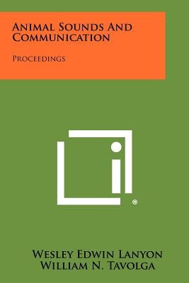 Animal Sounds and Communication: Proceedings by Lanyon, Wesley Edwin
