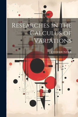 Researches in the Calculus of Variations by Todhunter, I.
