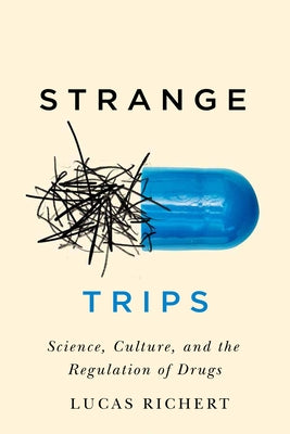 Strange Trips: Science, Culture, and the Regulation of Drugs Volume 51 by Richert, Lucas