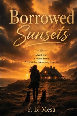 Borrowed Sunsets: A fresh start. A chosen family. A threat that can destroy them all. by Mesa, P. B.