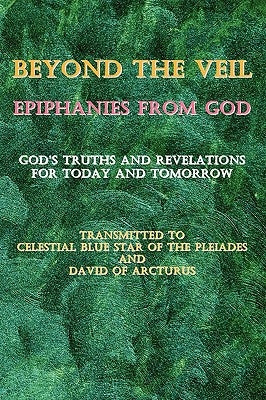 Beyond the Veil Epiphanies from God: God's Truths and Revelations for Today and Tomorrow by Arcturus, David Of