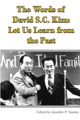The Words of David S.C. Kim: Let Us Learn from the Past by Tanabe, Jennifer