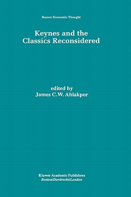 Keynes and the Classics Reconsidered by Ahiakpor, James C. W.