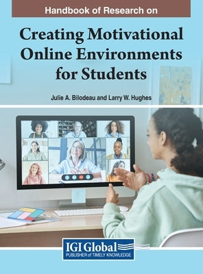 Handbook of Research on Creating Motivational Online Environments for Students by Bilodeau, Julie A.