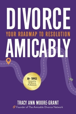 Divorce Amicably: Your Roadmap to Resolution by Moore-Grant, Tracy Ann