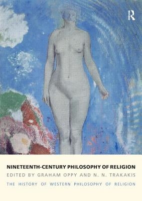 Nineteenth-Century Philosophy of Religion: The History of Western Philosophy of Religion, Volume 4 by Oppy, Graham