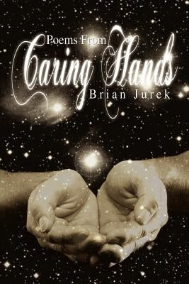 Poems From Caring Hands by Jurek, Brian