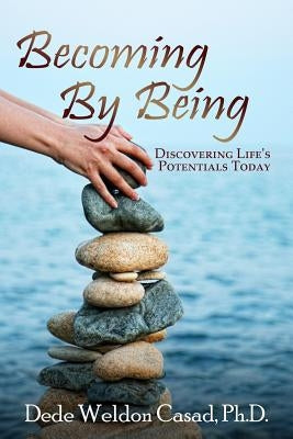 Becoming By Being: Discovering Life's Potentials Today by Casad Ph. D., Dede Weldon